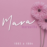 Mara Maravilha - Mara Maravilha - 1982 a 1984