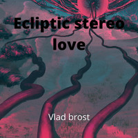 Vlad Brost - Ecliptic Stereo Love