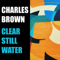 Charles Brown and His Band - Clear Still Water