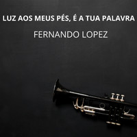 Fernando Lopez - Luz Aos Meus Pés, É A Tua Palavra