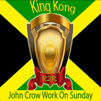 King Kong - John Crow Work on Sunday
