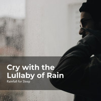 Rainfall for Sleep, Rain Shower, Rain Man Sounds - Cry with the Lullaby of Rain