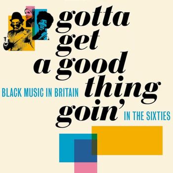 Various Artists - Gotta Get A Good Thing Goin': The Music Of Black Britain In The Sixties