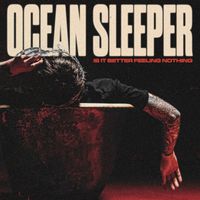 Ocean Sleeper - Is It Better Feeling Nothing (Explicit)