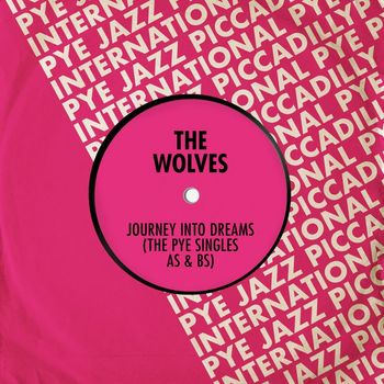 The Wolves - Journey Into Dreams (The Pye Singles As & Bs)