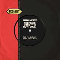 Antoinette - There He Goes (The Boy I Love) (The Piccadilly Singles As & Bs)