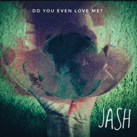 Jash - Do You Even Love Me?