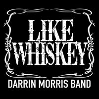 Darrin Morris Band - Like Whiskey