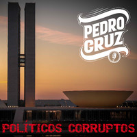 Pedro Cruz - Políticos Corruptos