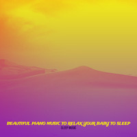 Sleep Music - Beautiful Piano Music to Relax Your Baby to Sleep