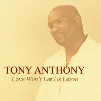 Tony Anthony - Love Won't Let Us Leave