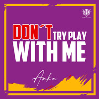 Anka - Dont Try Play with Me