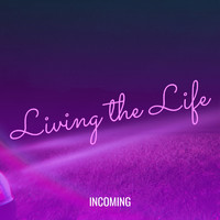 INCOMING - Living the Life