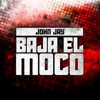 John Jay - Baja El Moco (Explicit)