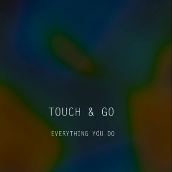 Touch & Go - Everything You Do