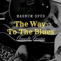 Magnum Opus - The Way to the Blues (Acoustic Version)