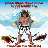 Avalanche the Architect - Nigga Nigga Nigga Nigga Shoot Shoot Kill (Explicit)
