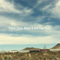 Creekbed - These Days, Baby (I Am the Train)