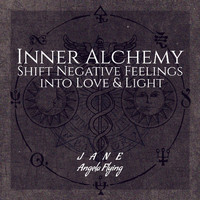 Jane - Angela Flying - Inner Alchemy: Shift Negative Feelings into Love & Light, Chillage Healing Music, Positive Transformation Meditation