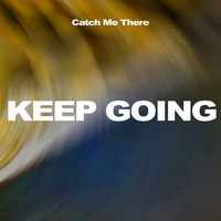 Catch Me There - Keep Going