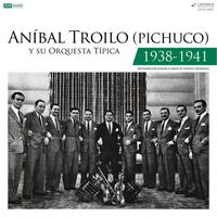 Aníbal Troilo - Aníbal Troilo (Pichuco) Y Su Orquesta Típica 1938 - 1941 (Restauración 2022)