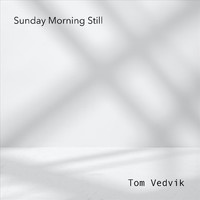 Tom Vedvik - Sunday Morning Still