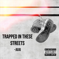 Juju - Trapped in These Streets (Explicit)