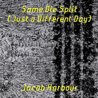 Jacob Harbour - Same Ole Split (Just a Different Day)