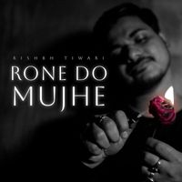 Rishbh Tiwari - Rone Do Mujhe