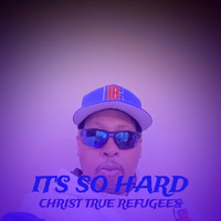 Christ True Refugee's - It's so Hard