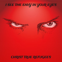 Christ True Refugee's - I See the Envy in Your Eye's