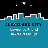 Lawrence Friend - Never Get Enough