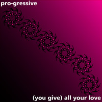 pro-gressive - (you give me) all your love