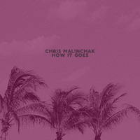 Chris Malinchak - How It Goes