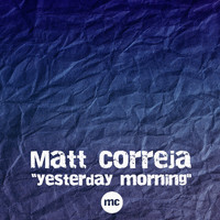 Matt Correja - Yesterday Morning