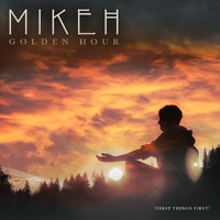 MIKEH - Golden Hour, First Things First
