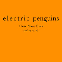 Electric Penguins - Close Your Eyes (and Try Again)