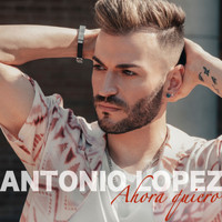 Antonio Lopez - Ahora Quiero