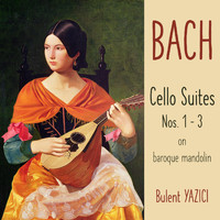Bulent Yazici - Bach: Cello Suites Nos. 1-3 on Baroque Mandolin