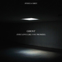Joshua Grey - Ghost (You Love Like You Promise)