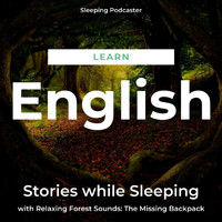 Sleeping Podcaster - Learn English Stories While Sleeping with Relaxing Forest Sounds: The Missing Backpack