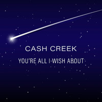 Cash Creek - You're All I Wish About