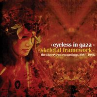 Eyeless In Gaza - Skeletal Framework: The Cherry Red Recordings 1981-1986