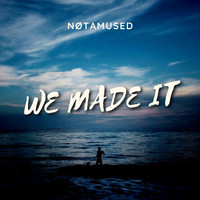 NØTAMUSED - We Made It