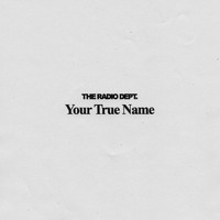 The Radio Dept. - Your True Name