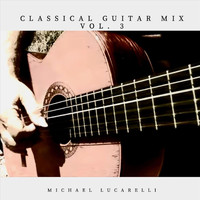 Michael Lucarelli - Classical Guitar Mix, Vol. 3