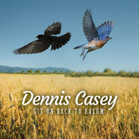 Dennis Casey - Git on Back to Ealum