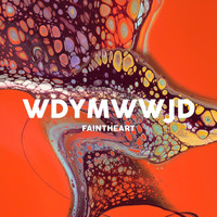 Faintheart - W.D.Y.M.W.W.J.D.
