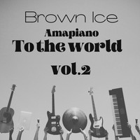 Brown Ice - Amapiano to the world, Vol. 2