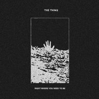 The Thing - Right Where You Need To Be